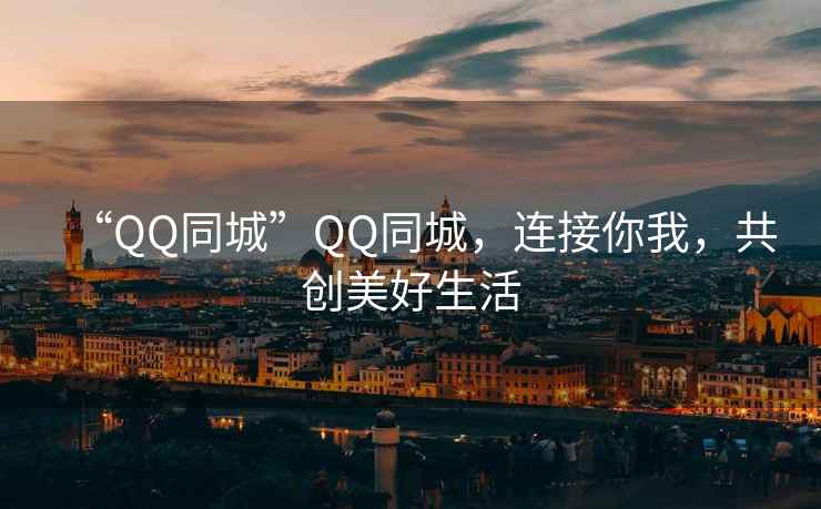 “QQ同城”QQ同城，連接你我，共創美好生活